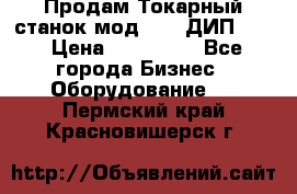 Продам Токарный станок мод. 165 ДИП 500 › Цена ­ 510 000 - Все города Бизнес » Оборудование   . Пермский край,Красновишерск г.